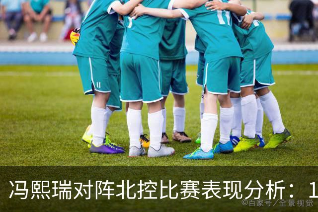 冯熙瑞对阵北控比赛表现分析：15分2篮板的竞技状态